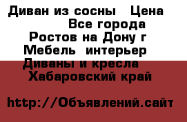 Диван из сосны › Цена ­ 4 900 - Все города, Ростов-на-Дону г. Мебель, интерьер » Диваны и кресла   . Хабаровский край